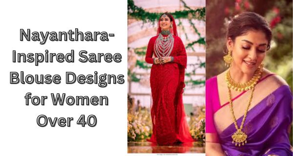 Nayanthara-Inspired Saree Blouse Designs for Women Over 40