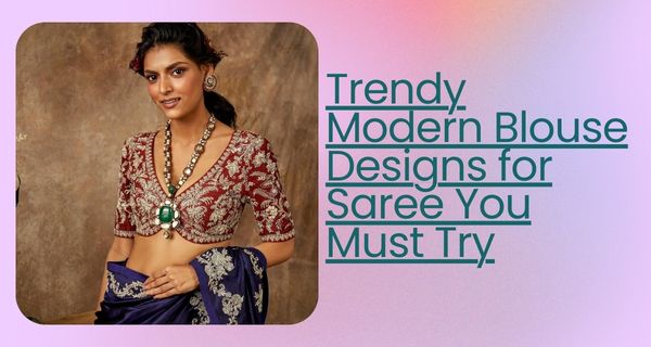 Trendy Modern Blouse Designs for Saree You Must Try