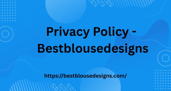 Privacy Policy - Bestblousedesigns